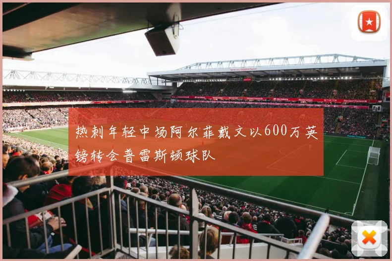 热刺年轻中场阿尔菲戴文以600万英镑转会普雷斯顿球队